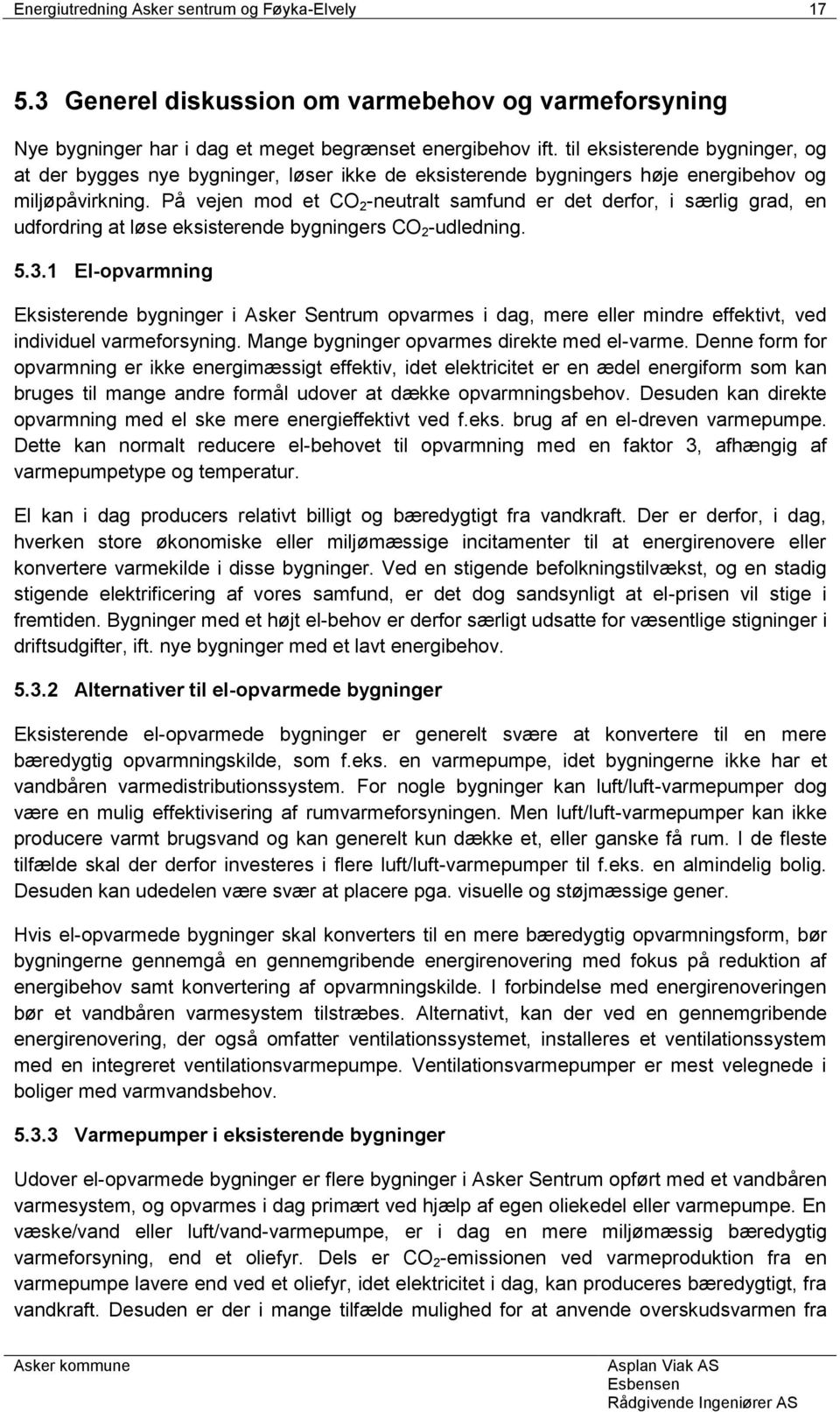 På vejen mod et CO 2 -neutralt samfund er det derfor, i særlig grad, en udfordring at løse eksisterende bygningers CO 2 -udledning. 5.3.