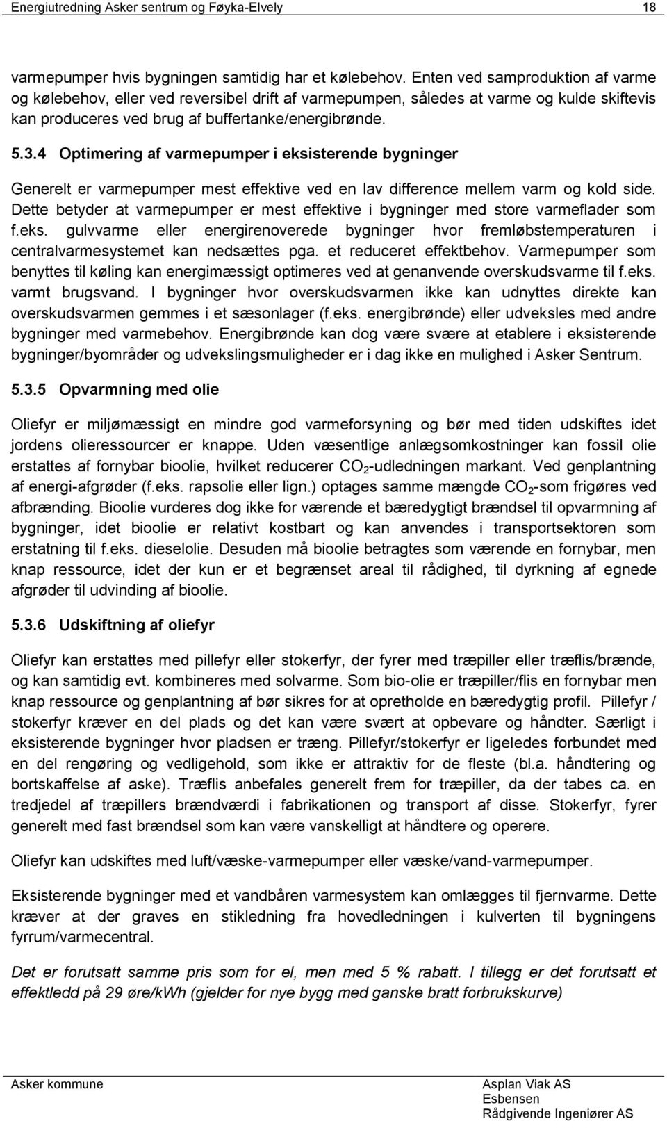 4 Optimering af varmepumper i eksisterende bygninger Generelt er varmepumper mest effektive ved en lav difference mellem varm og kold side.