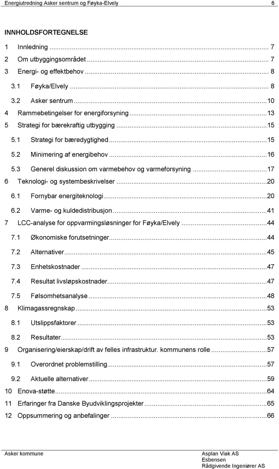 3 Generel diskussion om varmebehov og varmeforsyning...17 6 Teknologi- og systembeskrivelser...20 6.1 Fornybar energiteknologi...20 6.2 Varme- og kuldedistribusjon.