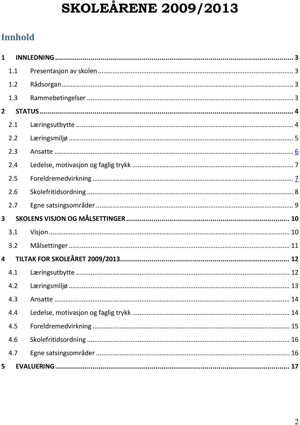 .. 9 3 SKOLENS VISJON OG MÅLSETTINGER... 10 3.1 Visjon... 10 3.2 Målsettinger... 11 4 TILTAK FOR SKOLEÅRET 2009/2013... 12 4.1 Læringsutbytte... 12 4.2 Læringsmiljø.