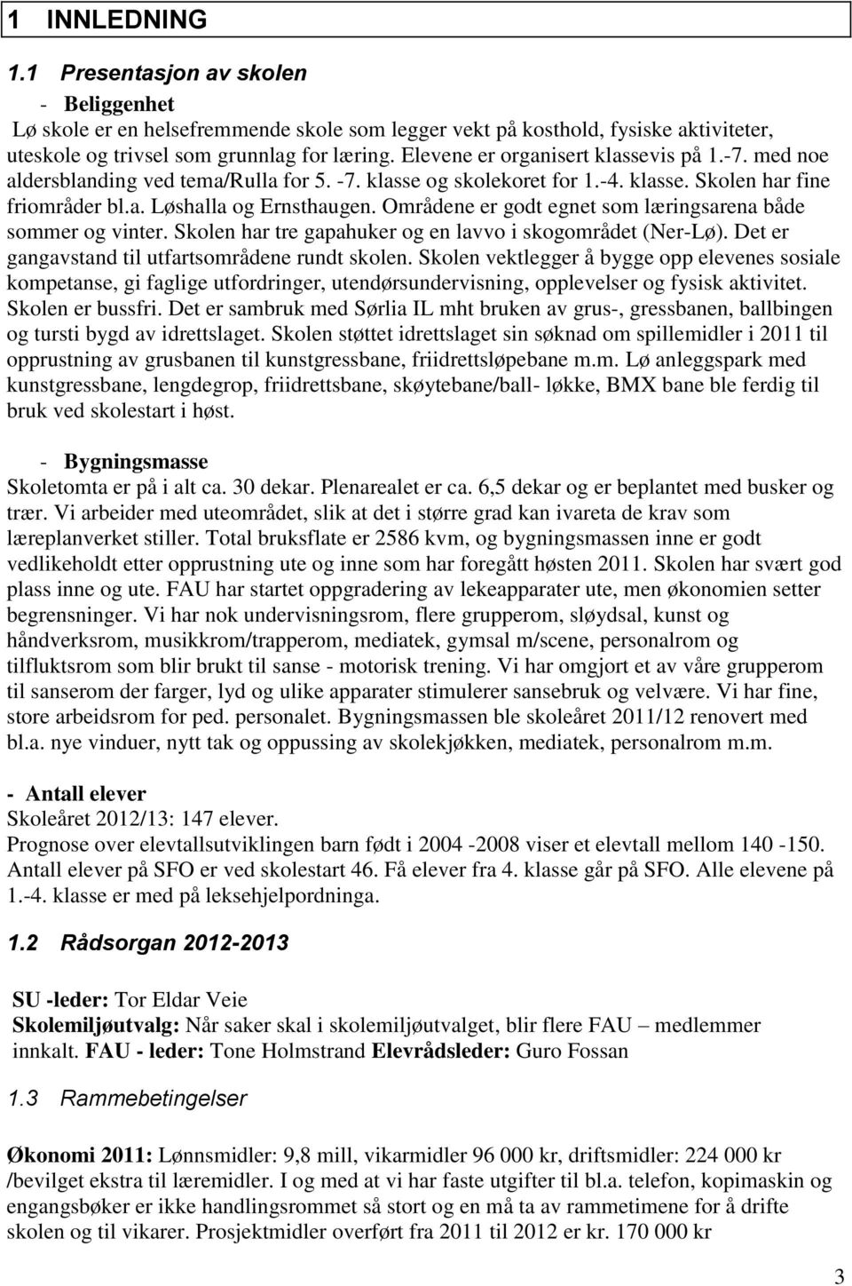 Områdene er godt egnet som læringsarena både sommer og vinter. Skolen har tre gapahuker og en lavvo i skogområdet (Ner-Lø). Det er gangavstand til utfartsområdene rundt skolen.