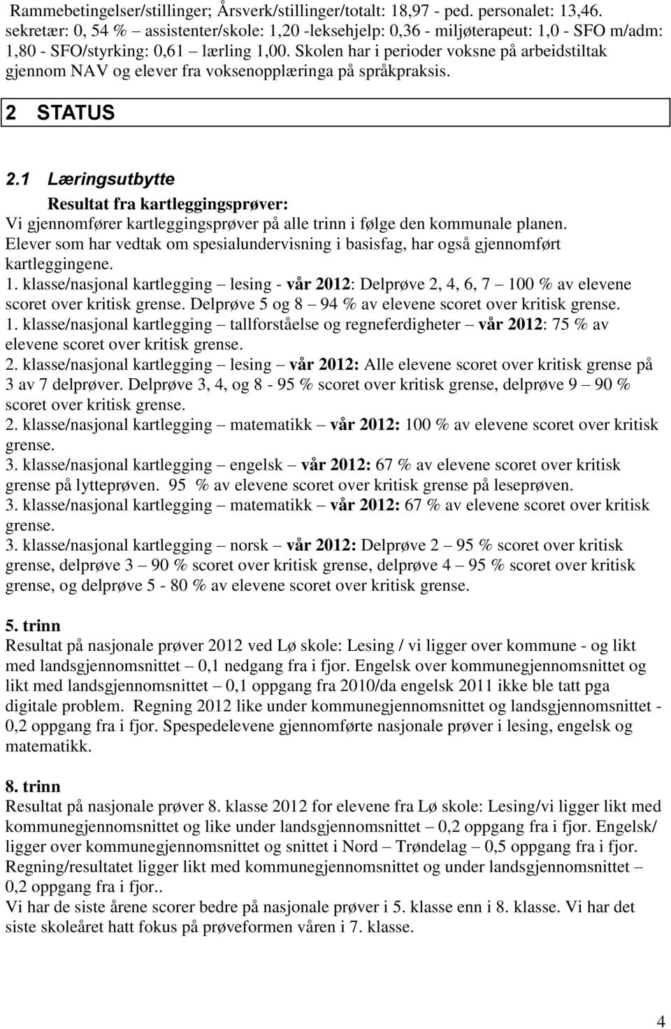 Skolen har i perioder voksne på arbeidstiltak gjennom NAV og elever fra voksenopplæringa på språkpraksis. 2 STATUS 2.