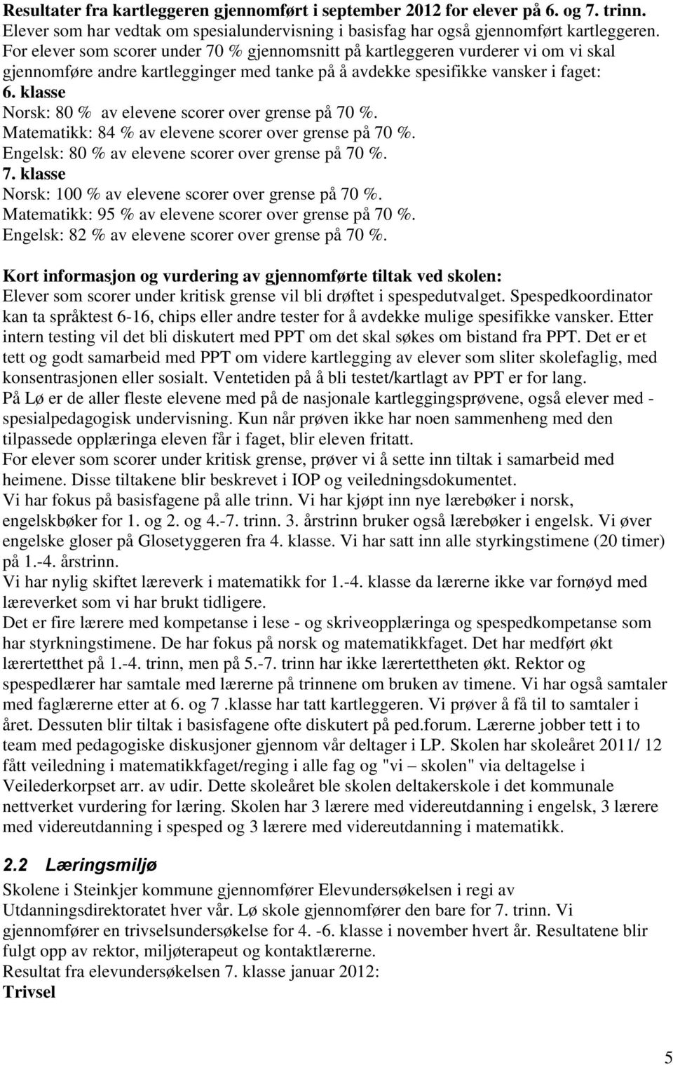 klasse Norsk: 80 % av elevene scorer over grense på 70 %. Matematikk: 84 % av elevene scorer over grense på 70 %. Engelsk: 80 % av elevene scorer over grense på 70 %. 7. klasse Norsk: 100 % av elevene scorer over grense på 70 %.