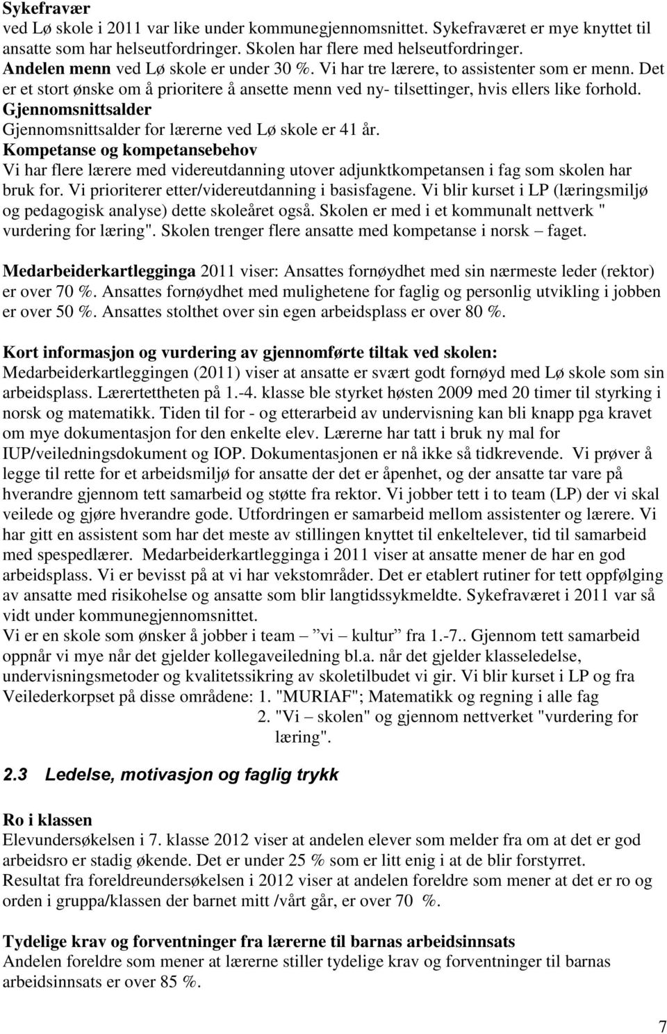 Gjennomsnittsalder Gjennomsnittsalder for lærerne ved Lø skole er 41 år. Kompetanse og kompetansebehov Vi har flere lærere med videreutdanning utover adjunktkompetansen i fag som skolen har bruk for.