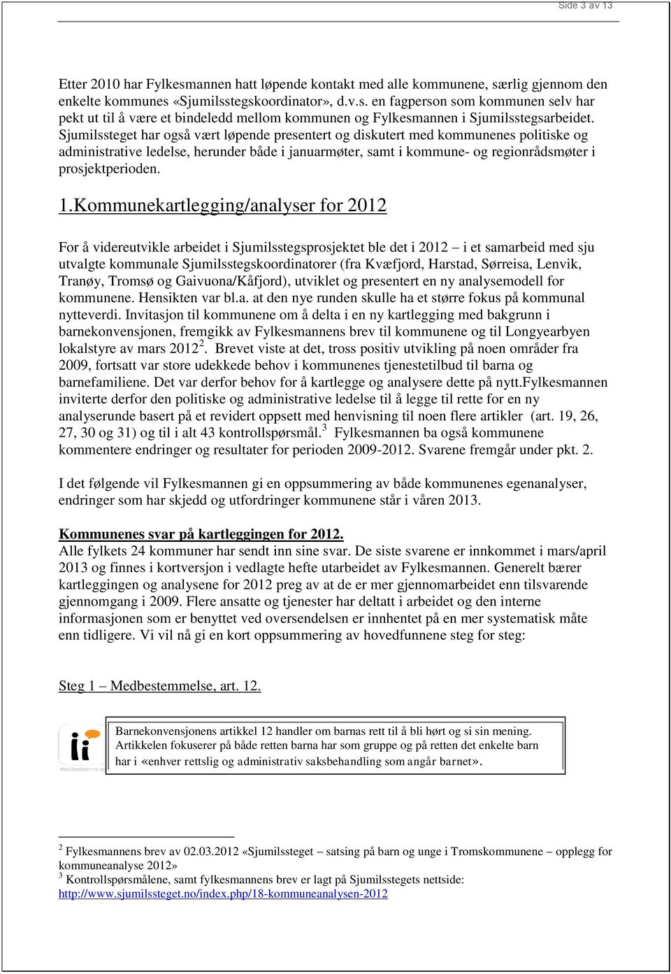 Kommunekartlegging/analyser for 2012 For å videreutvikle arbeidet i Sjumilsstegsprosjektet ble det i 2012 i et samarbeid med sju utvalgte kommunale Sjumilsstegskoordinatorer (fra Kvæfjord, Harstad,