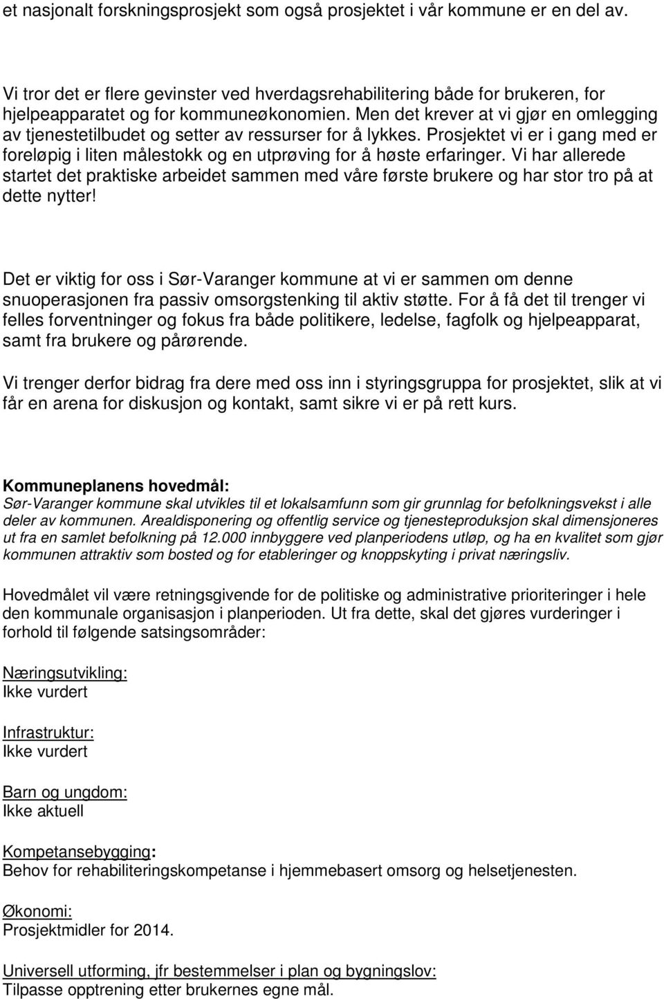 Men det krever at vi gjør en omlegging av tjenestetilbudet og setter av ressurser for å lykkes. Prosjektet vi er i gang med er foreløpig i liten målestokk og en utprøving for å høste erfaringer.