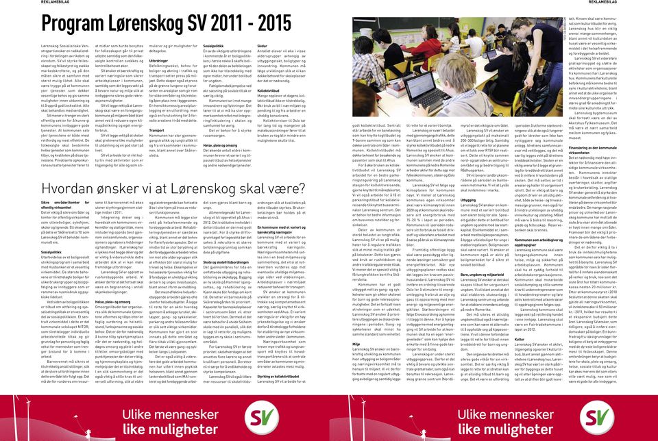 Alle skal være trygge på at kommunen yter tjenester som dekker vesentlige behov og gis samme muligheter innen utdanning og til å oppnå god livskvalitet. Alle skal behandles med verdighet.