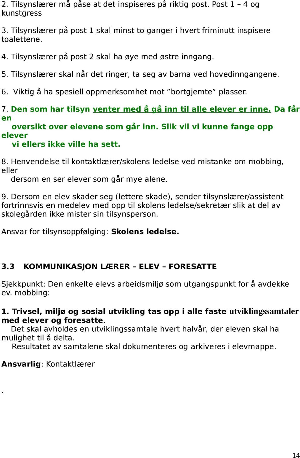 Den som har tilsyn venter med å gå inn til alle elever er inne. Da får en oversikt over elevene som går inn. Slik vil vi kunne fange opp elever vi ellers ikke ville ha sett. 8.