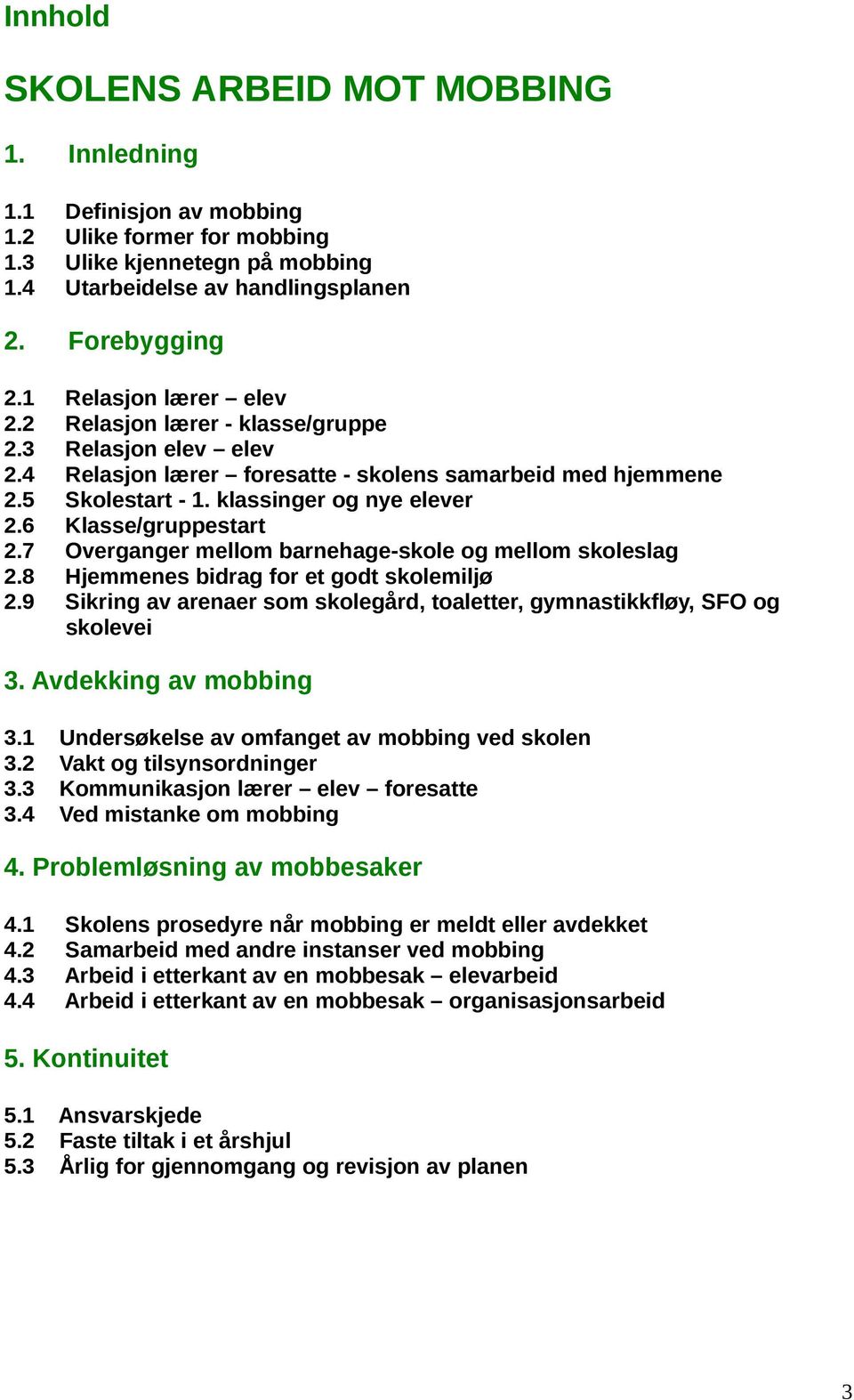 6 Klasse/gruppestart 2.7 Overganger mellom barnehage-skole og mellom skoleslag 2.8 Hjemmenes bidrag for et godt skolemiljø 2.