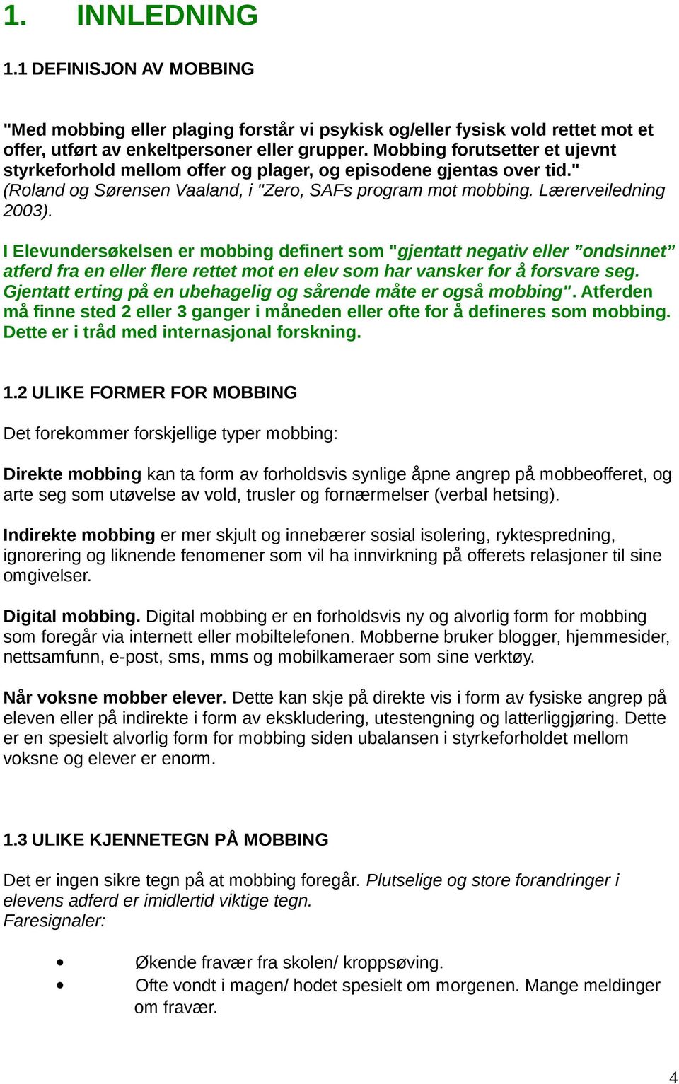 I Elevundersøkelsen er mobbing definert som "gjentatt negativ eller ondsinnet atferd fra en eller flere rettet mot en elev som har vansker for å forsvare seg.