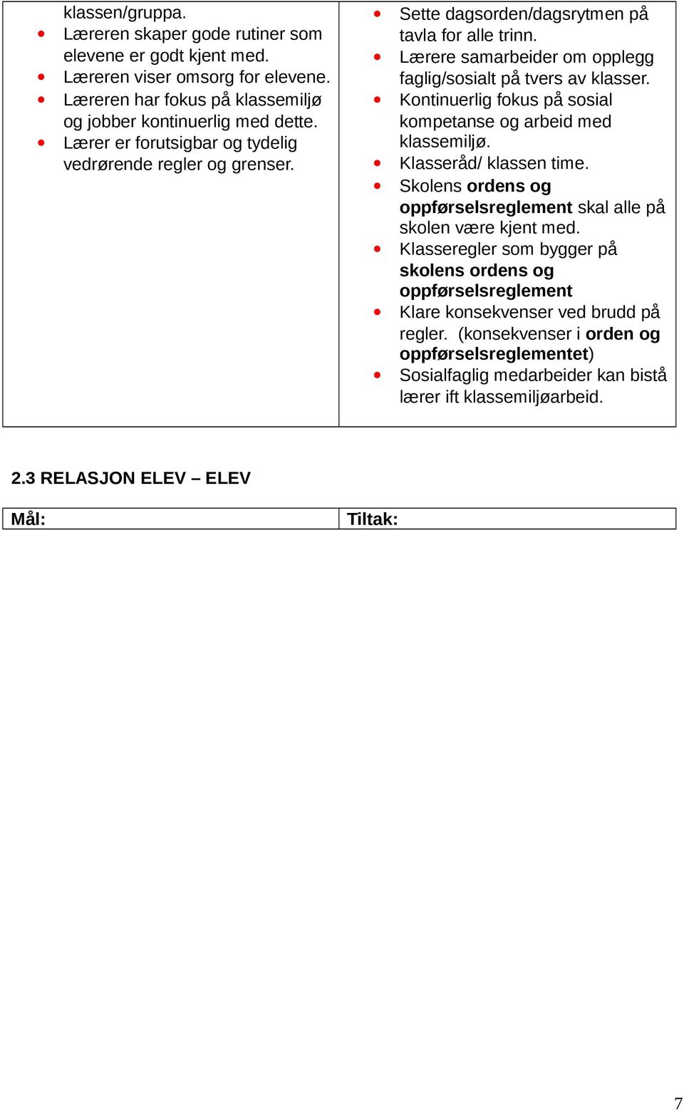 Kontinuerlig fokus på sosial kompetanse og arbeid med klassemiljø. Klasseråd/ klassen time. Skolens ordens og oppførselsreglement skal alle på skolen være kjent med.