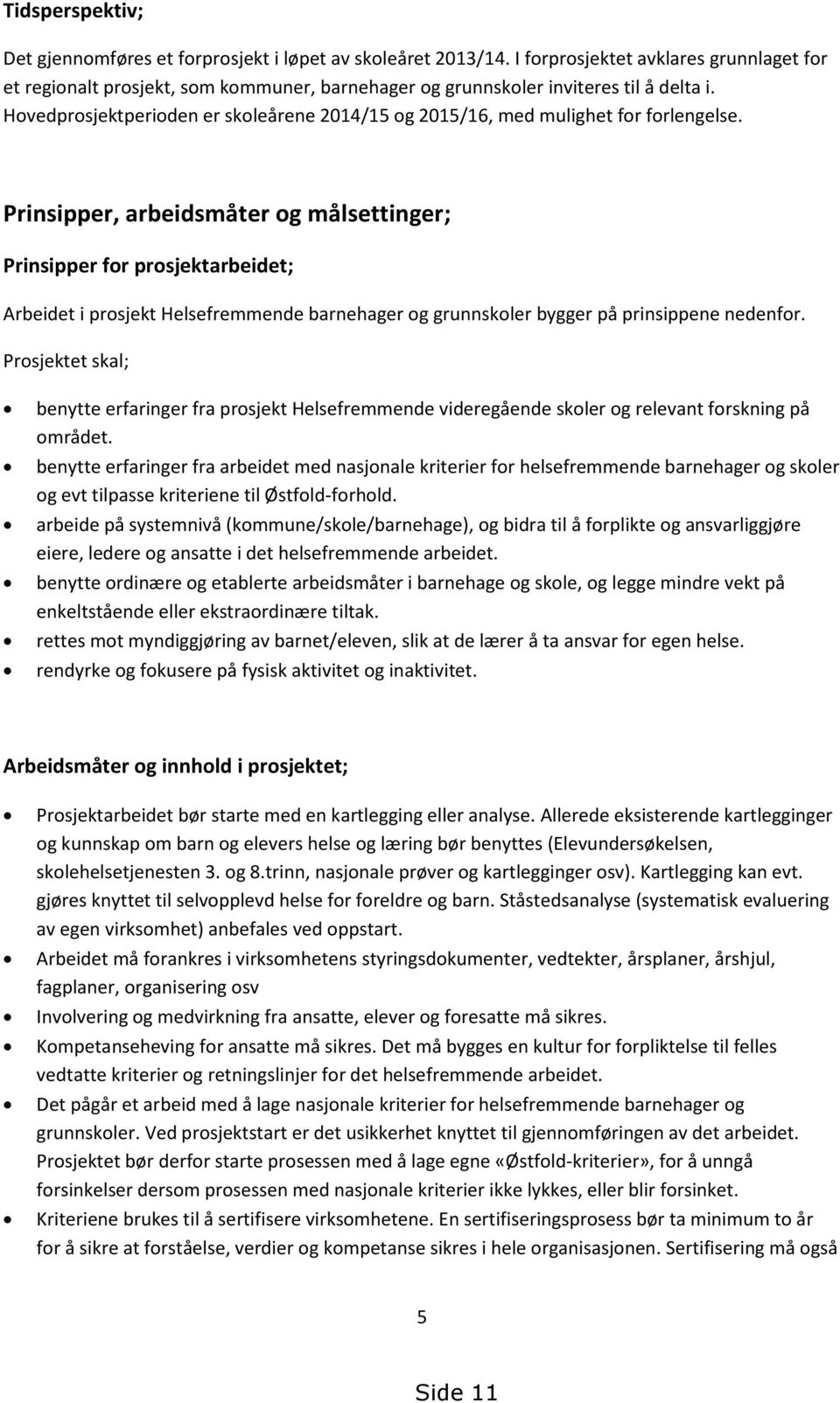 Hovedprosjektperioden er skoleårene 2014/15 og 2015/16, med mulighet for forlengelse.