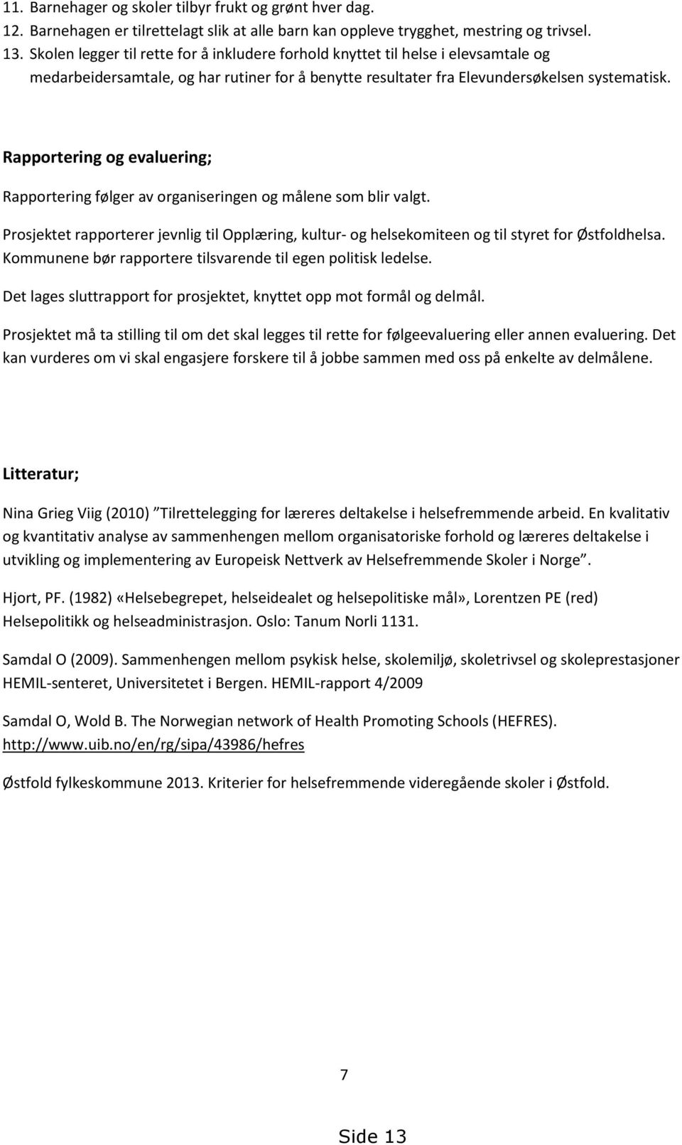 Rapportering og evaluering; Rapportering følger av organiseringen og målene som blir valgt. Prosjektet rapporterer jevnlig til Opplæring, kultur- og helsekomiteen og til styret for Østfoldhelsa.