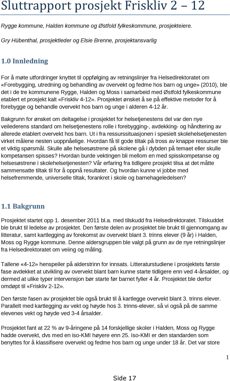 de tre kommunene Rygge, Halden og Moss i samarbeid med Østfold fylkeskommune etablert et prosjekt kalt «Friskliv 4-12».