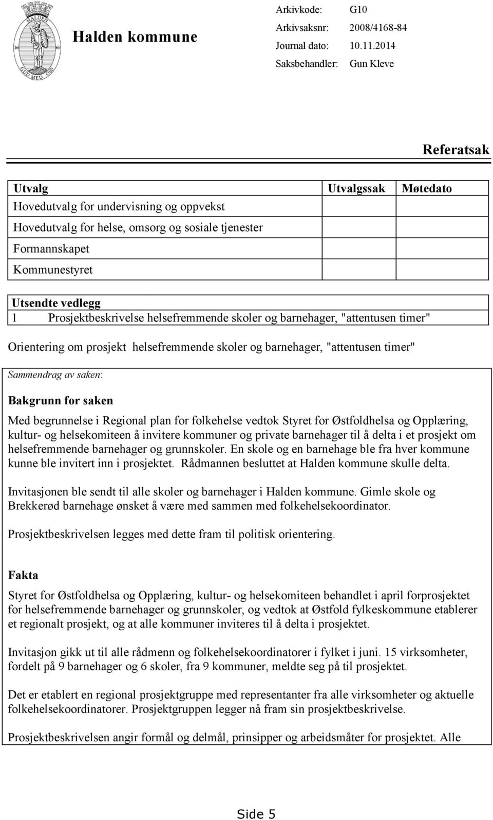 Prosjektbeskrivelse helsefremmende skoler og barnehager, "attentusen timer" Orientering om prosjekt helsefremmende skoler og barnehager, "attentusen timer" Sammendrag av saken: Bakgrunn for saken Med