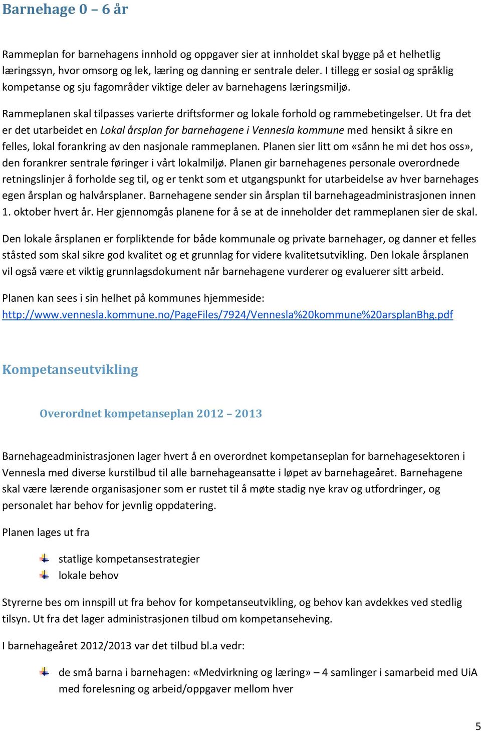 Ut fra det er det utarbeidet en Lokal årsplan for barnehagene i Vennesla kommune med hensikt å sikre en felles, lokal forankring av den nasjonale rammeplanen.