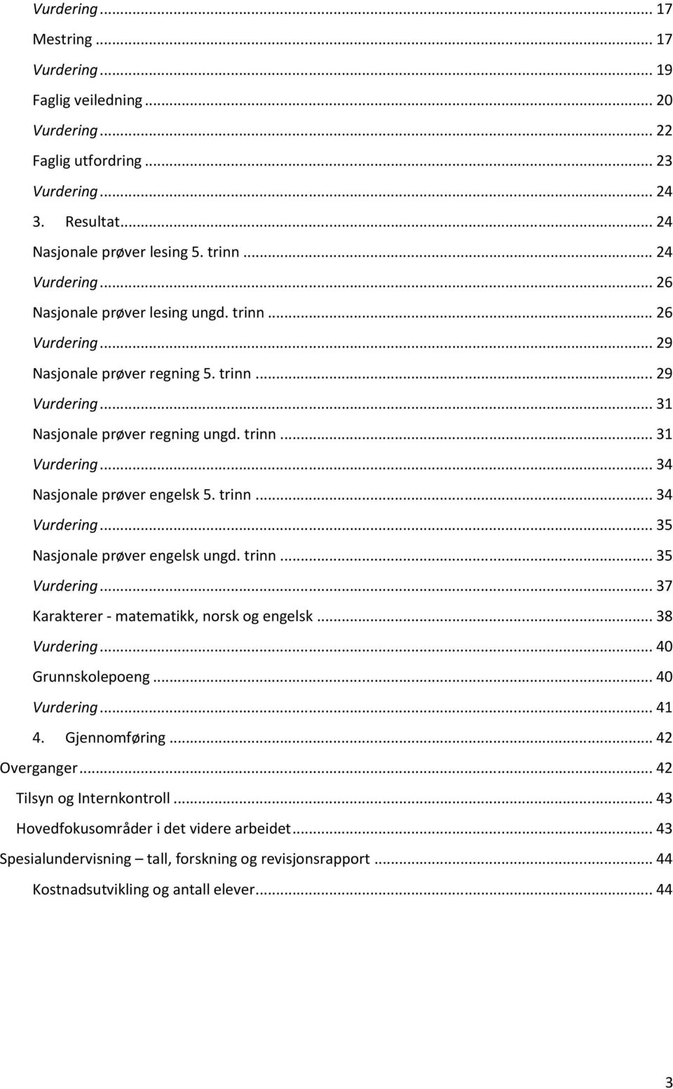 .. 34 Nasjonale prøver engelsk 5. trinn... 34 Vurdering... 35 Nasjonale prøver engelsk ungd. trinn... 35 Vurdering... 37 Karakterer - matematikk, norsk og engelsk... 38 Vurdering... 40 Grunnskolepoeng.