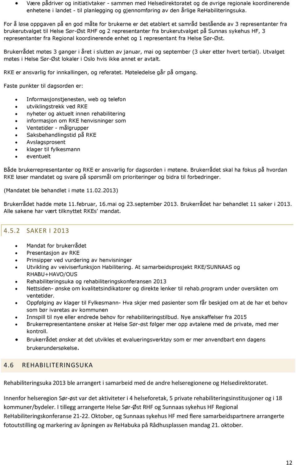 sykehus HF, 3 representanter fra Regional koordinerende enhet og 1 representant fra Helse Sør-Øst. Brukerrådet møtes 3 ganger i året i slutten av januar, mai og september (3 uker etter hvert tertial).