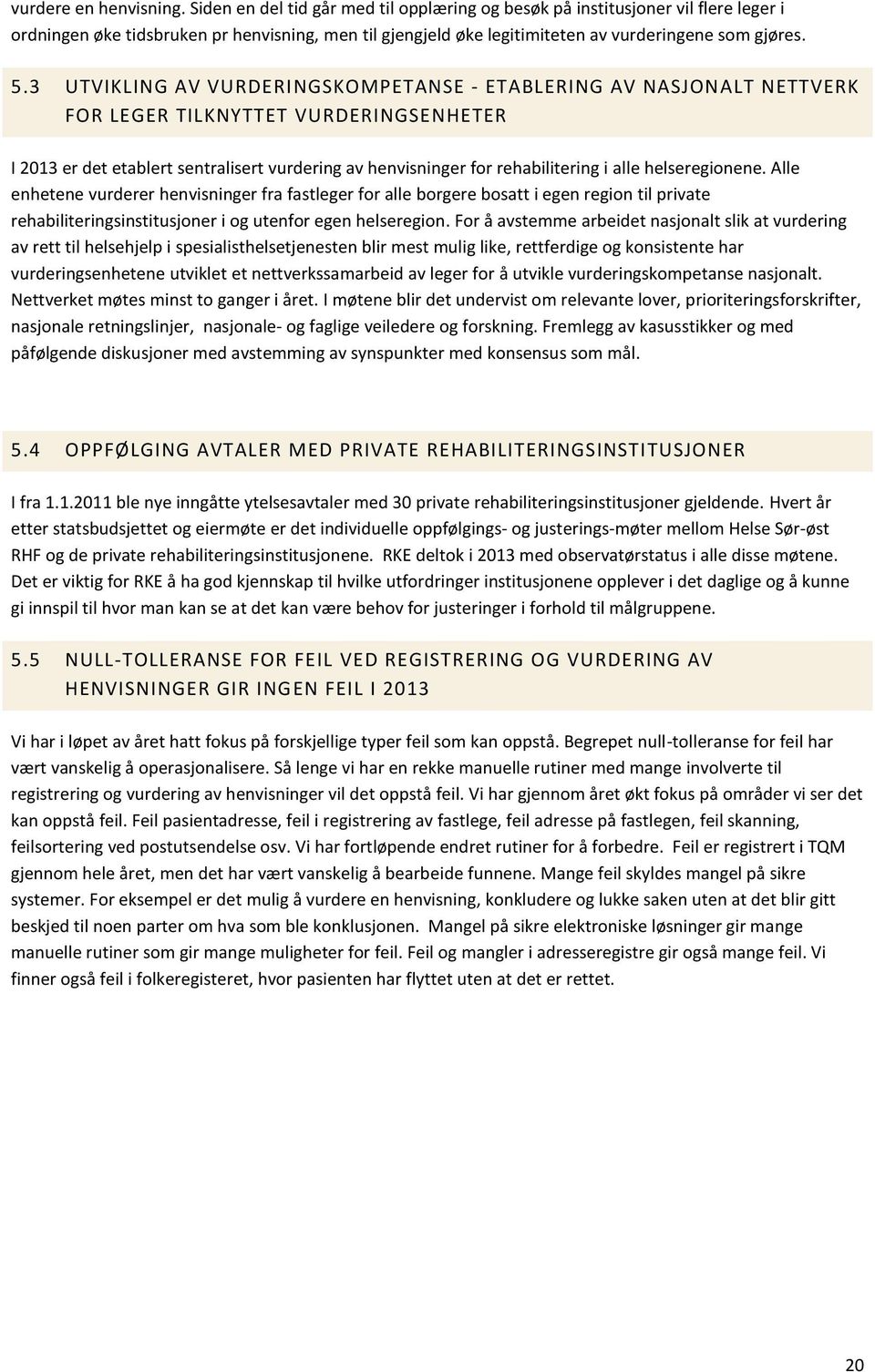 3 UTVIKLING AV VURDERINGSKOMPETANSE - ETABLERING AV NASJONALT NETTVERK FOR LEGER TILKNYTTET VURDERINGSENHETER I 2013 er det etablert sentralisert vurdering av henvisninger for rehabilitering i alle