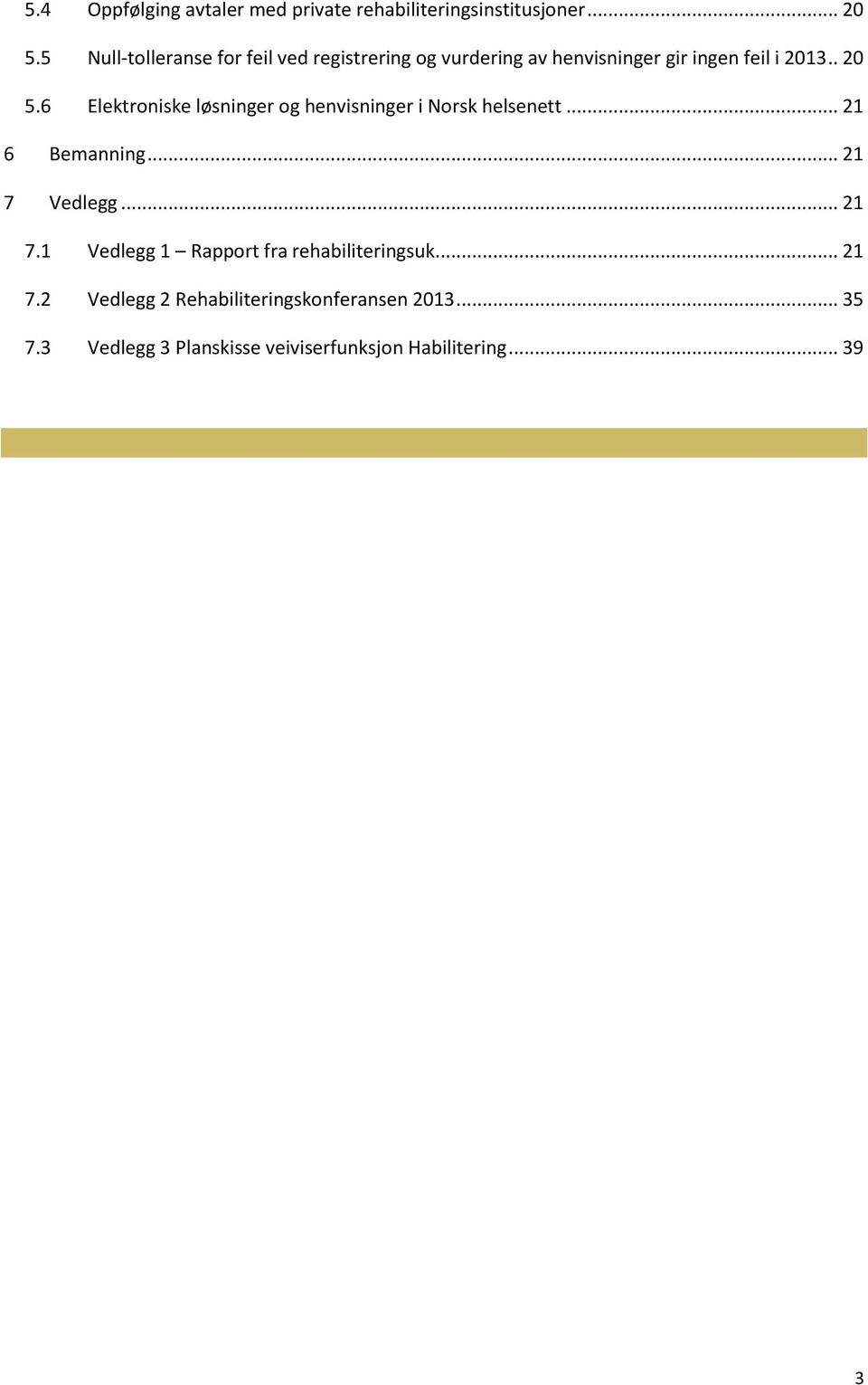 6 Elektroniske løsninger og henvisninger i Norsk helsenett... 21 6 Bemanning... 21 7 