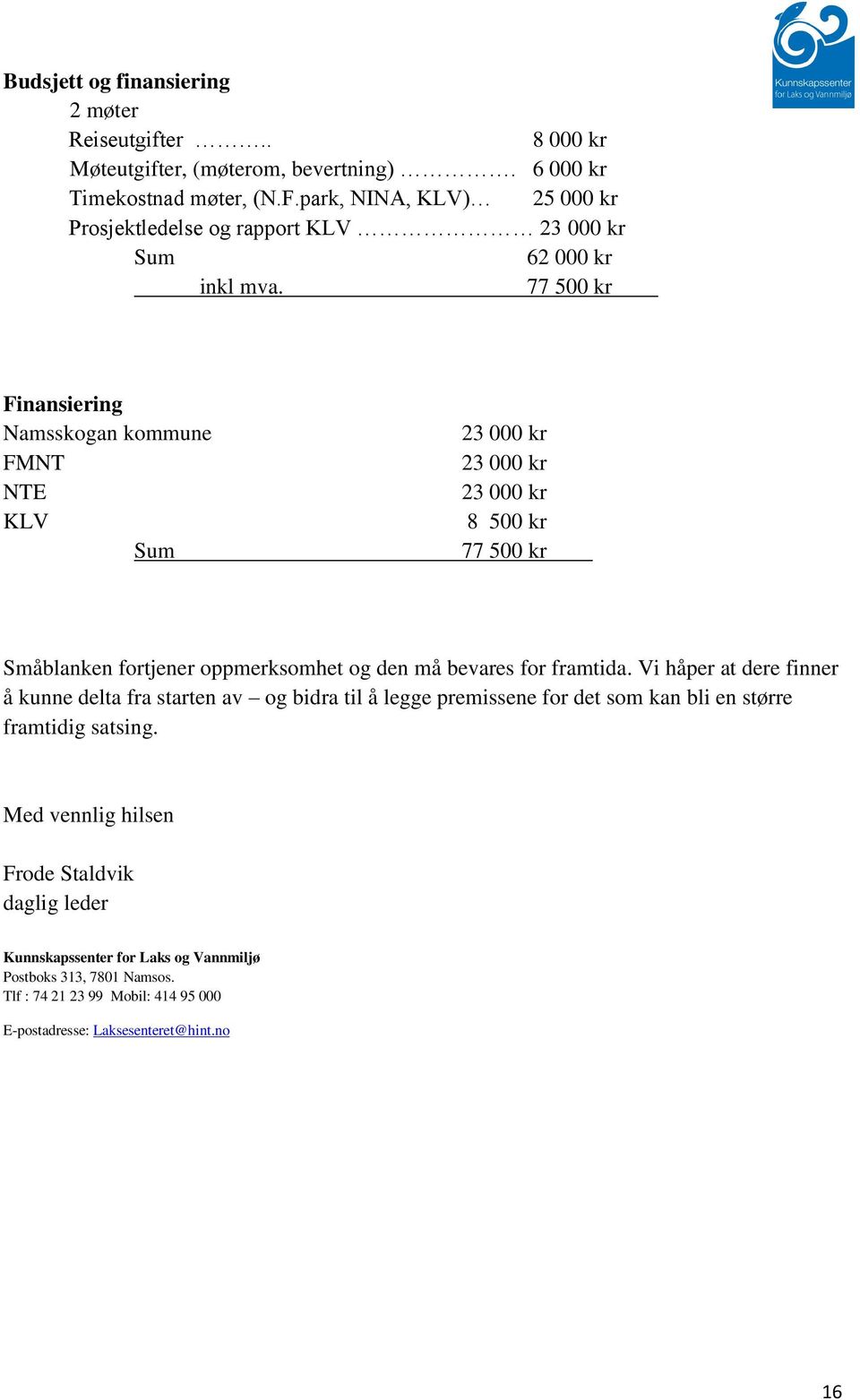 77 500 kr Finansiering Namsskogan kommune FMNT NTE KLV Sum 23 000 kr 23 000 kr 23 000 kr 8 500 kr 77 500 kr Småblanken fortjener oppmerksomhet og den må bevares for framtida.