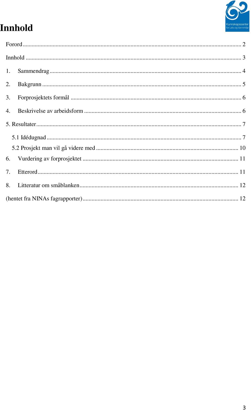 1 Idédugnad... 7 5.2 Prosjekt man vil gå videre med... 10 6.