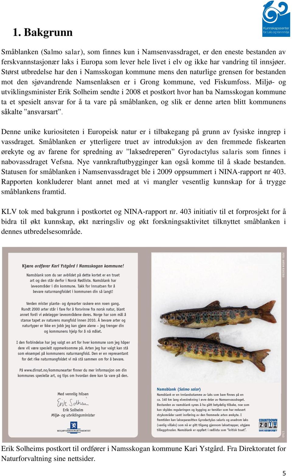 Miljø- og utviklingsminister Erik Solheim sendte i 2008 et postkort hvor han ba Namsskogan kommune ta et spesielt ansvar for å ta vare på småblanken, og slik er denne arten blitt kommunens såkalte