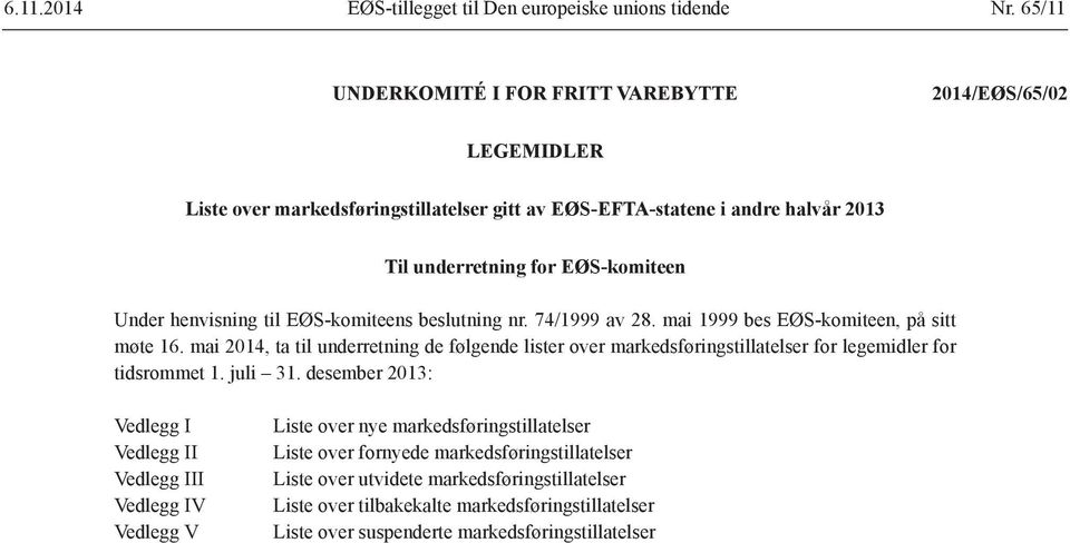 henvisning til EØS-komiteens beslutning nr. 74/1999 av 28. mai 1999 bes EØS-komiteen, på sitt møte 16.