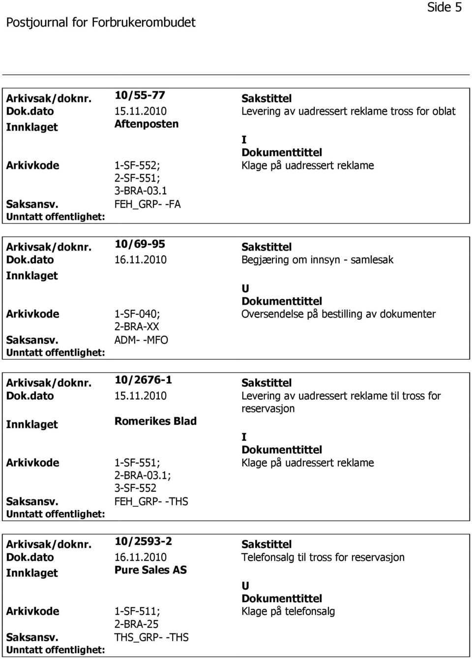 10/69-95 Sakstittel Dok.dato 16.11.2010 Begjæring om innsyn - samlesak 1-SF-040; 2-BRA-XX ADM- -MFO Oversendelse på bestilling av dokumenter Arkivsak/doknr.