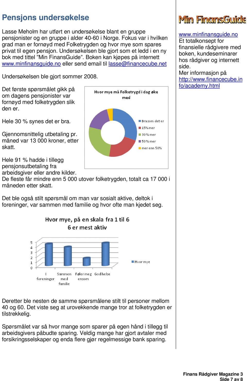 Boken kan kjøpes på internett www.minfinansguide.no eller send email til lasse@financecube.net Undersøkelsen ble gjort sommer 2008.