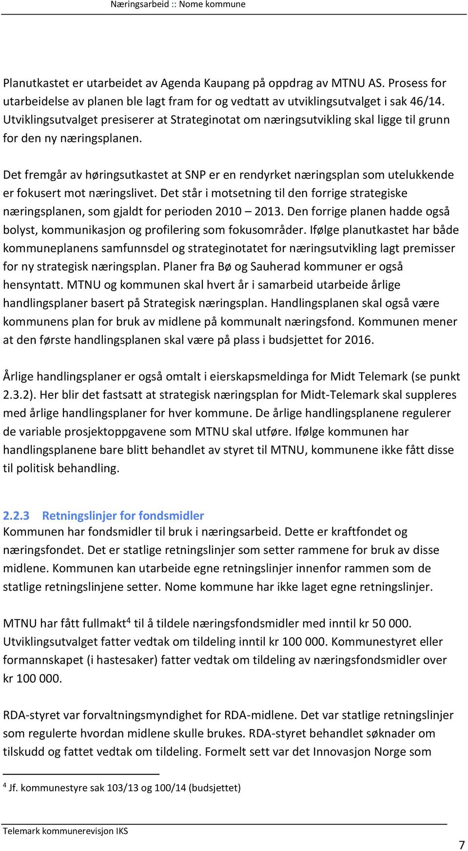 Det fremgår av høringsutkastet at SNP er en rendyrket næringsplan som utelukkende er fokusert mot næringslivet.