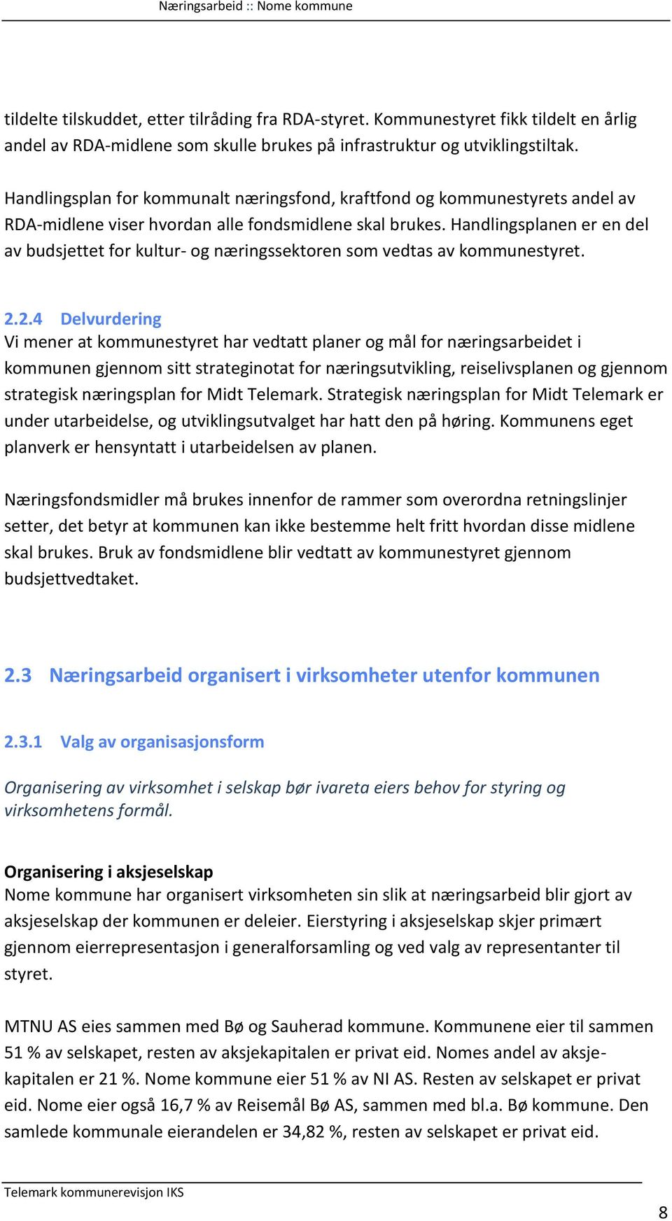 Handlingsplanen er en del av budsjettet for kultur- og næringssektoren som vedtas av kommunestyret. 2.