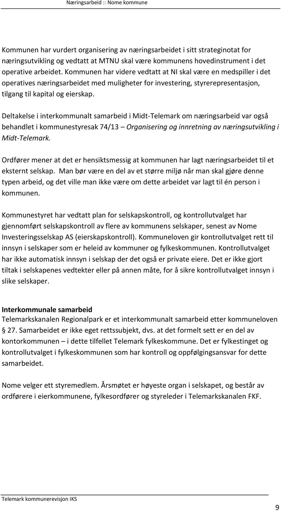 Deltakelse i interkommunalt samarbeid i Midt-Telemark om næringsarbeid var også behandlet i kommunestyresak 74/13 Organisering og innretning av næringsutvikling i Midt-Telemark.