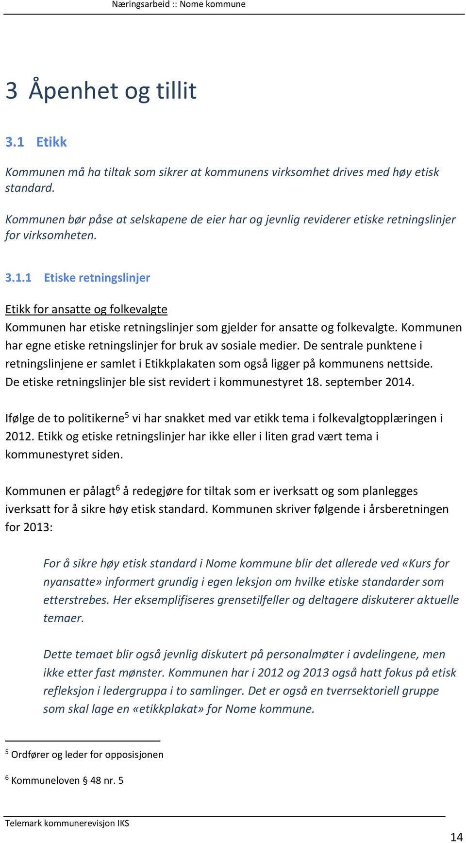 1 Etiske retningslinjer Etikk for ansatte og folkevalgte Kommunen har etiske retningslinjer som gjelder for ansatte og folkevalgte. Kommunen har egne etiske retningslinjer for bruk av sosiale medier.