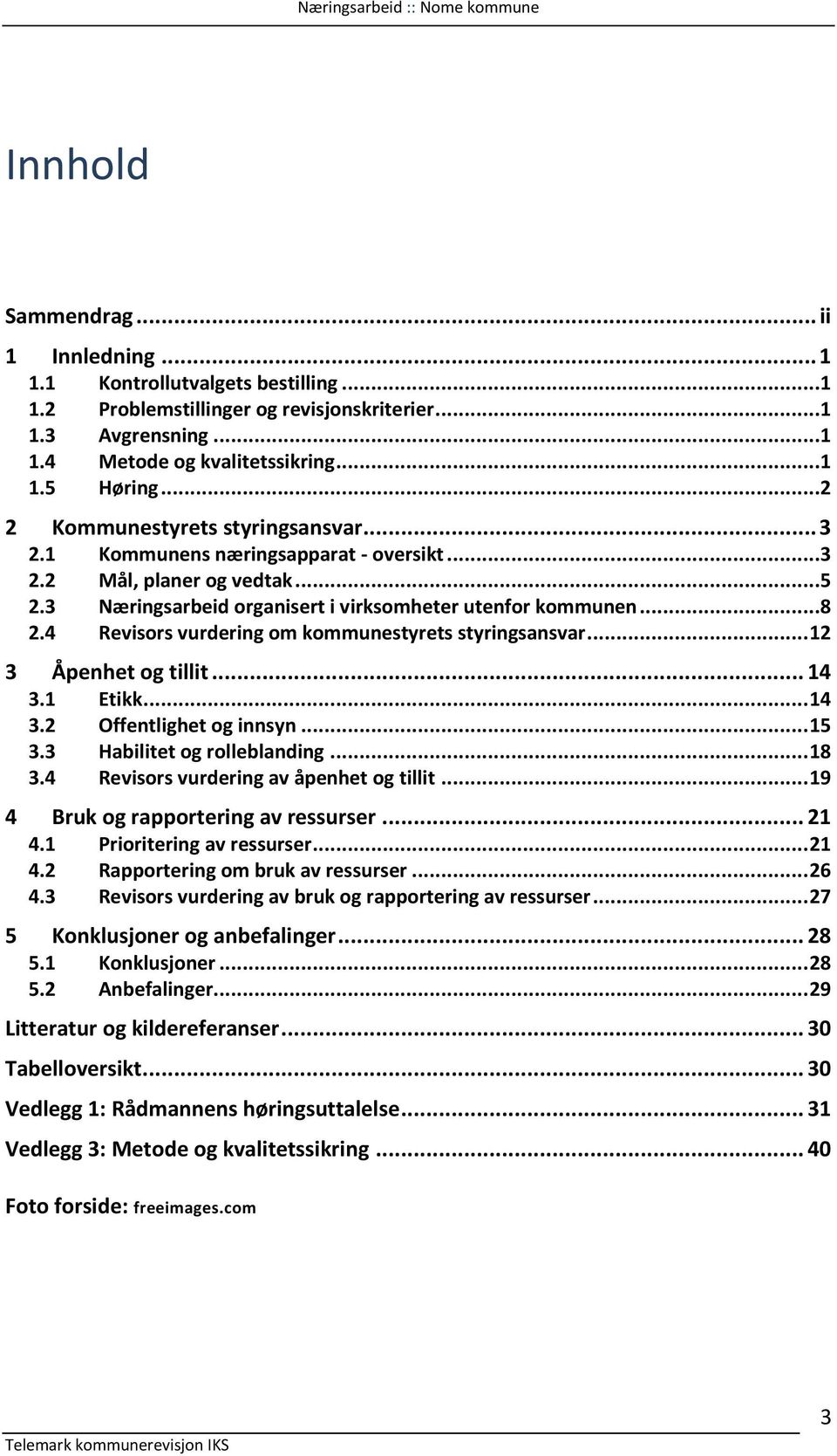 4 Revisors vurdering om kommunestyrets styringsansvar... 12 3 Åpenhet og tillit... 14 3.1 Etikk... 14 3.2 Offentlighet og innsyn... 15 3.3 Habilitet og rolleblanding... 18 3.