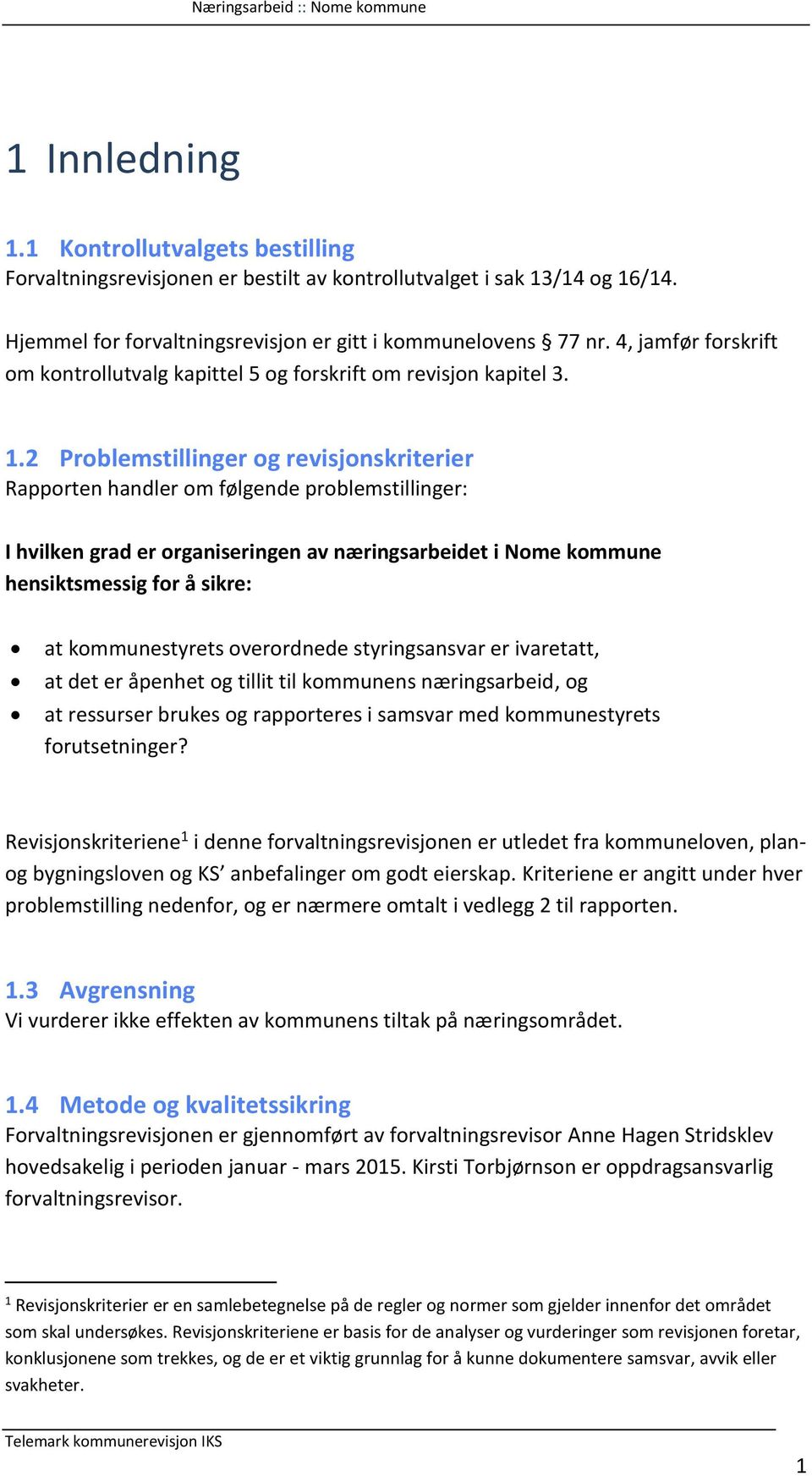 2 Problemstillinger og revisjonskriterier Rapporten handler om følgende problemstillinger: I hvilken grad er organiseringen av næringsarbeidet i Nome kommune hensiktsmessig for å sikre: at