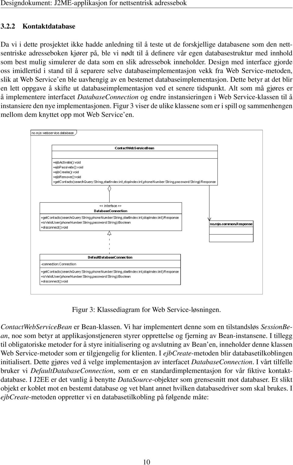 Design med interface gjorde oss imidlertid i stand til å separere selve databaseimplementasjon vekk fra Web Service-metoden, slik at Web Service en ble uavhengig av en bestemet databaseimplementasjon.