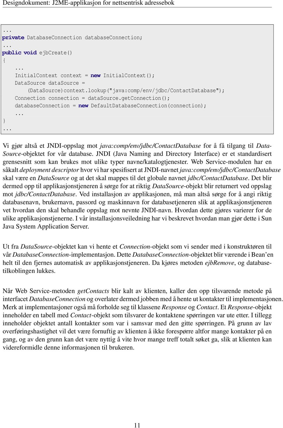 .. Vi gjør altså et JNDI-oppslag mot java:comp/env/jdbc/contactdatabase for å få tilgang til Data- Source-objektet for vår database.