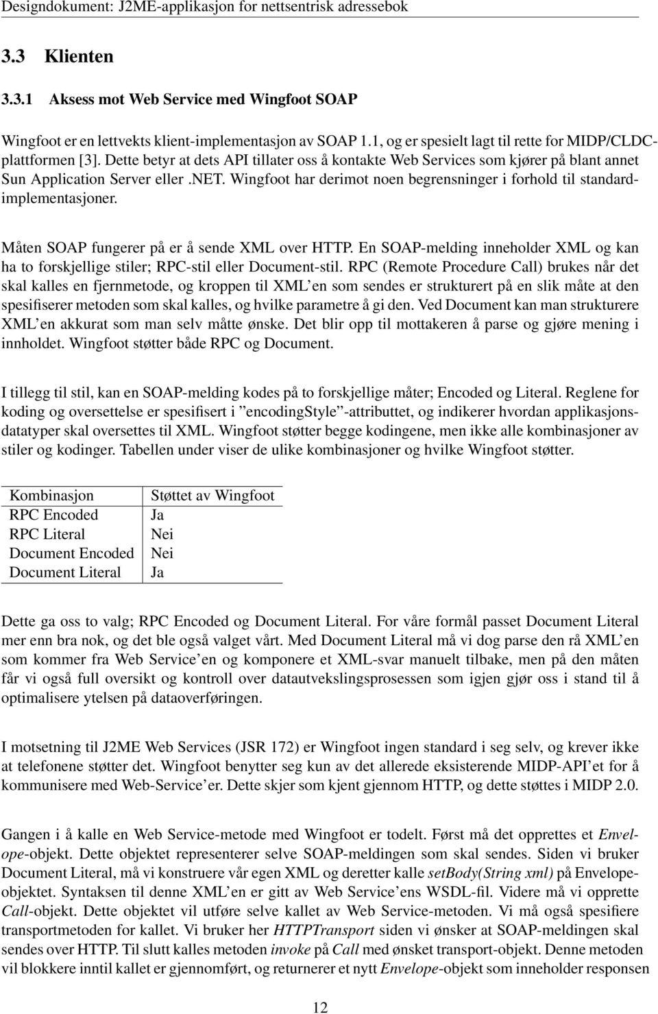 Måten SOAP fungerer på er å sende XML over HTTP. En SOAP-melding inneholder XML og kan ha to forskjellige stiler; RPC-stil eller Document-stil.