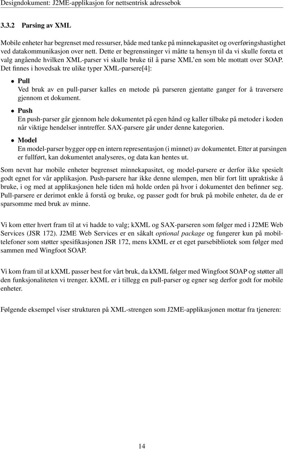 Det finnes i hovedsak tre ulike typer XML-parsere[4]: Pull Ved bruk av en pull-parser kalles en metode på parseren gjentatte ganger for å traversere gjennom et dokument.