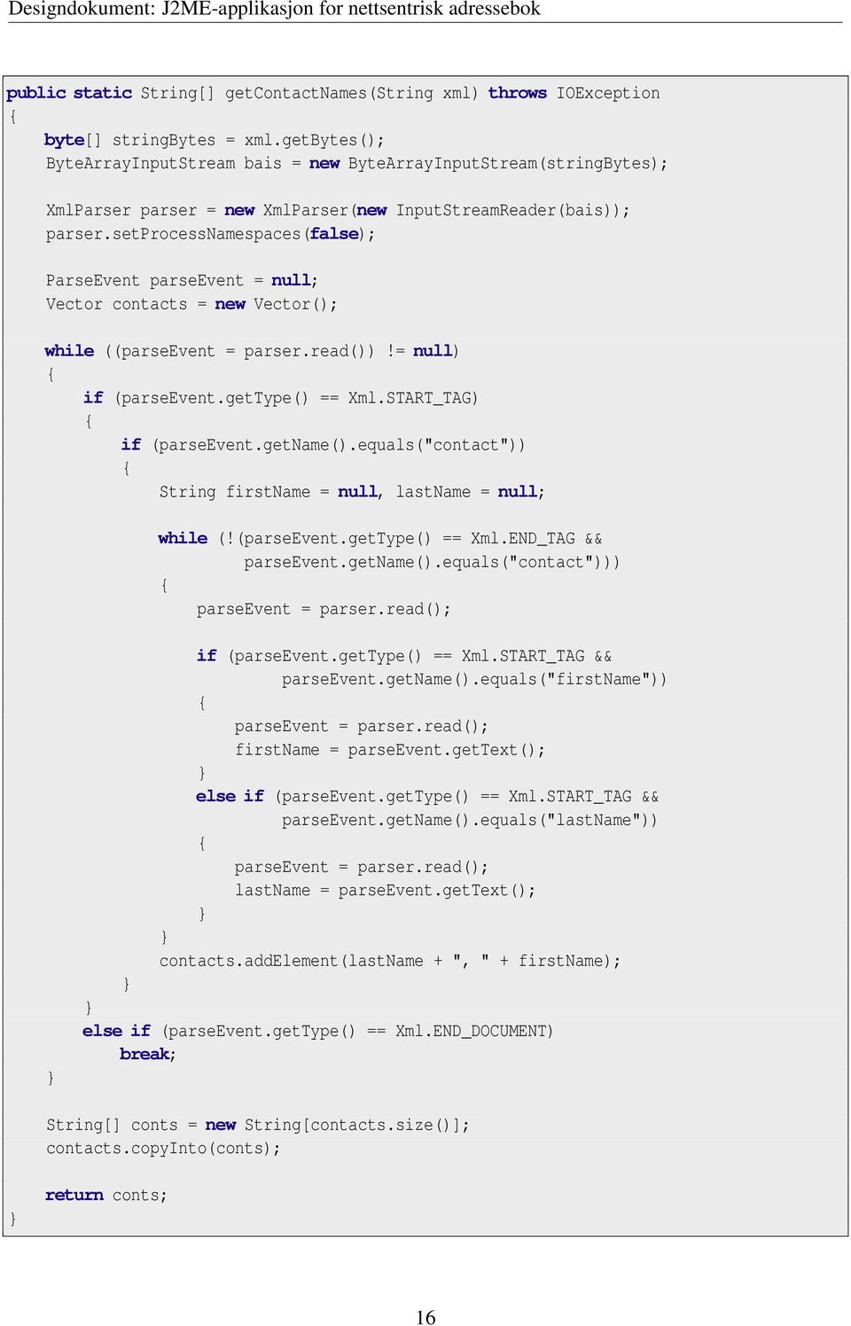 setprocessnamespaces(false); ParseEvent parseevent = null; Vector contacts = new Vector(); while ((parseevent = parser.read())!= null) { if (parseevent.gettype() == Xml.START_TAG) { if (parseevent.