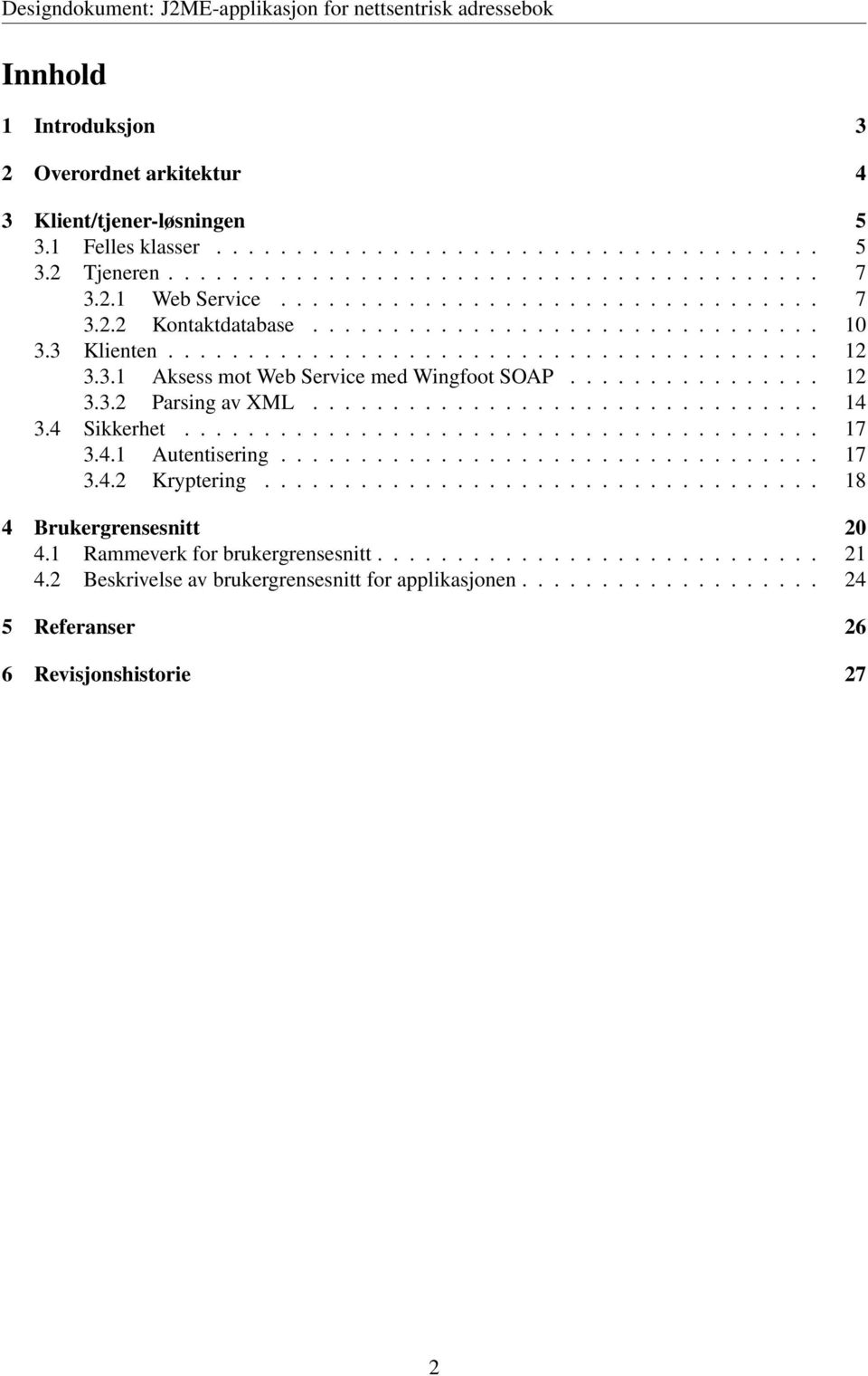 ............... 12 3.3.2 Parsing av XML................................ 14 3.4 Sikkerhet........................................ 17 3.4.1 Autentisering.................................. 17 3.4.2 Kryptering.