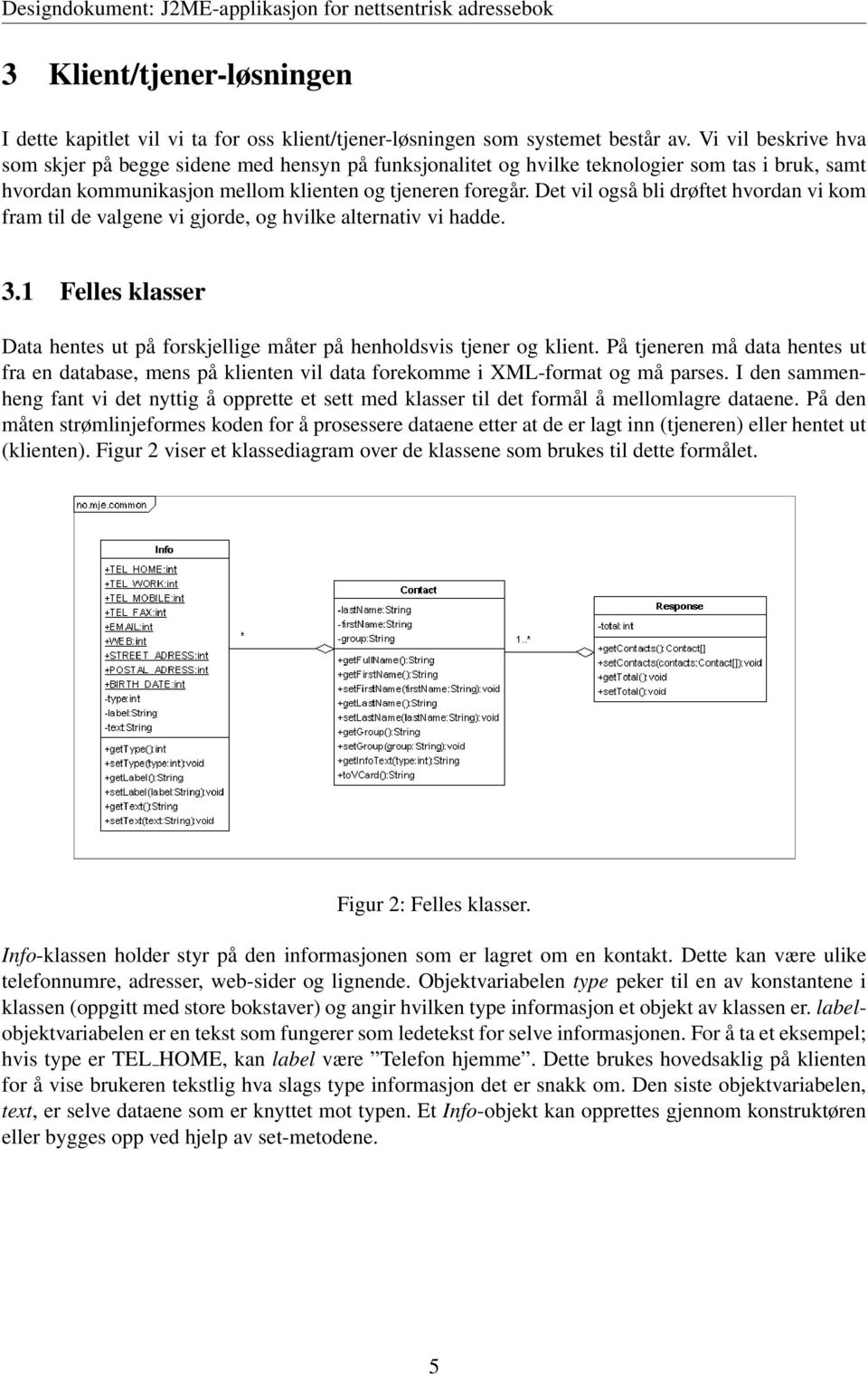 Det vil også bli drøftet hvordan vi kom fram til de valgene vi gjorde, og hvilke alternativ vi hadde. 3.1 Felles klasser Data hentes ut på forskjellige måter på henholdsvis tjener og klient.