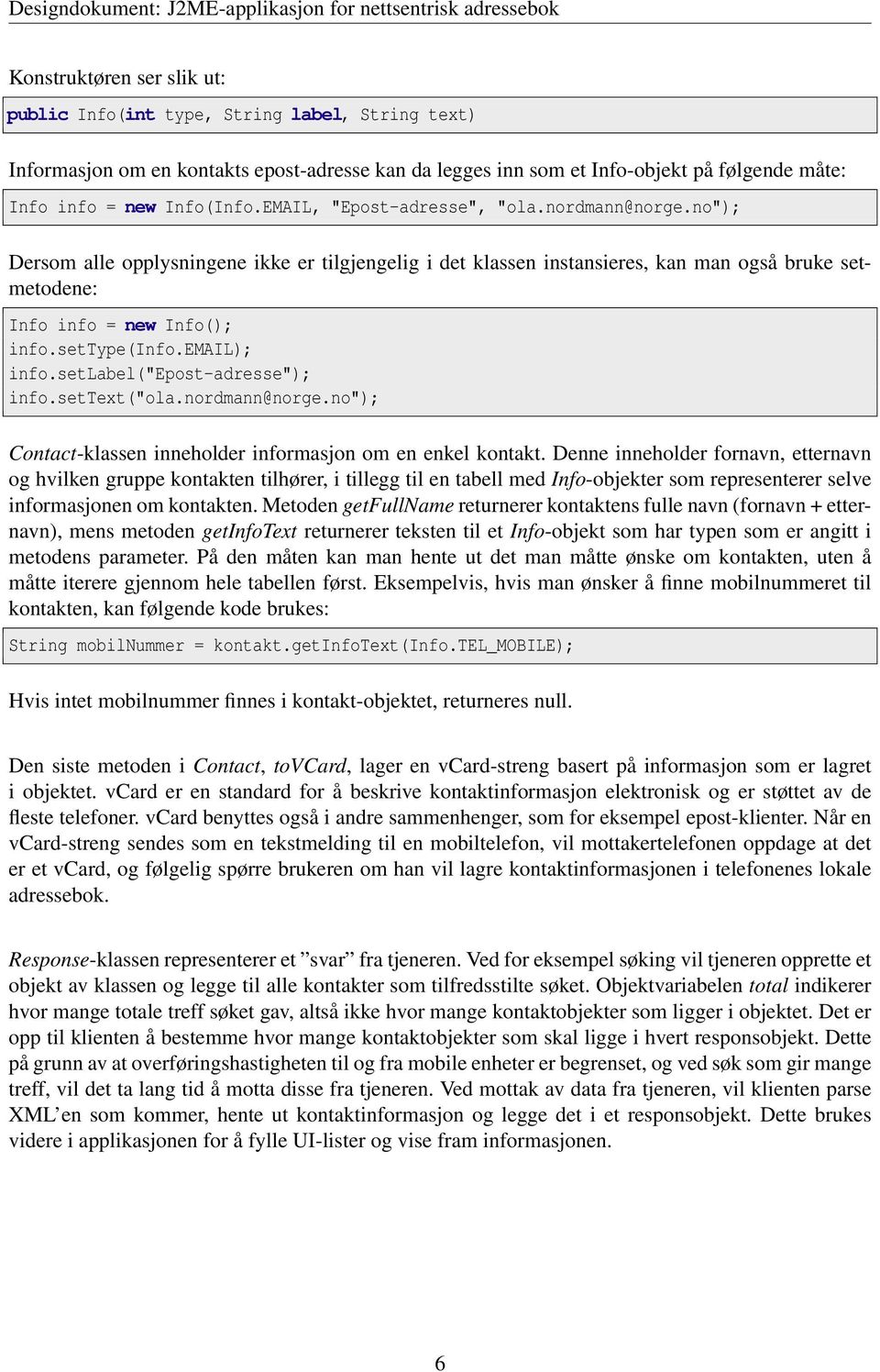 email); info.setlabel("epost-adresse"); info.settext("ola.nordmann@norge.no"); Contact-klassen inneholder informasjon om en enkel kontakt.