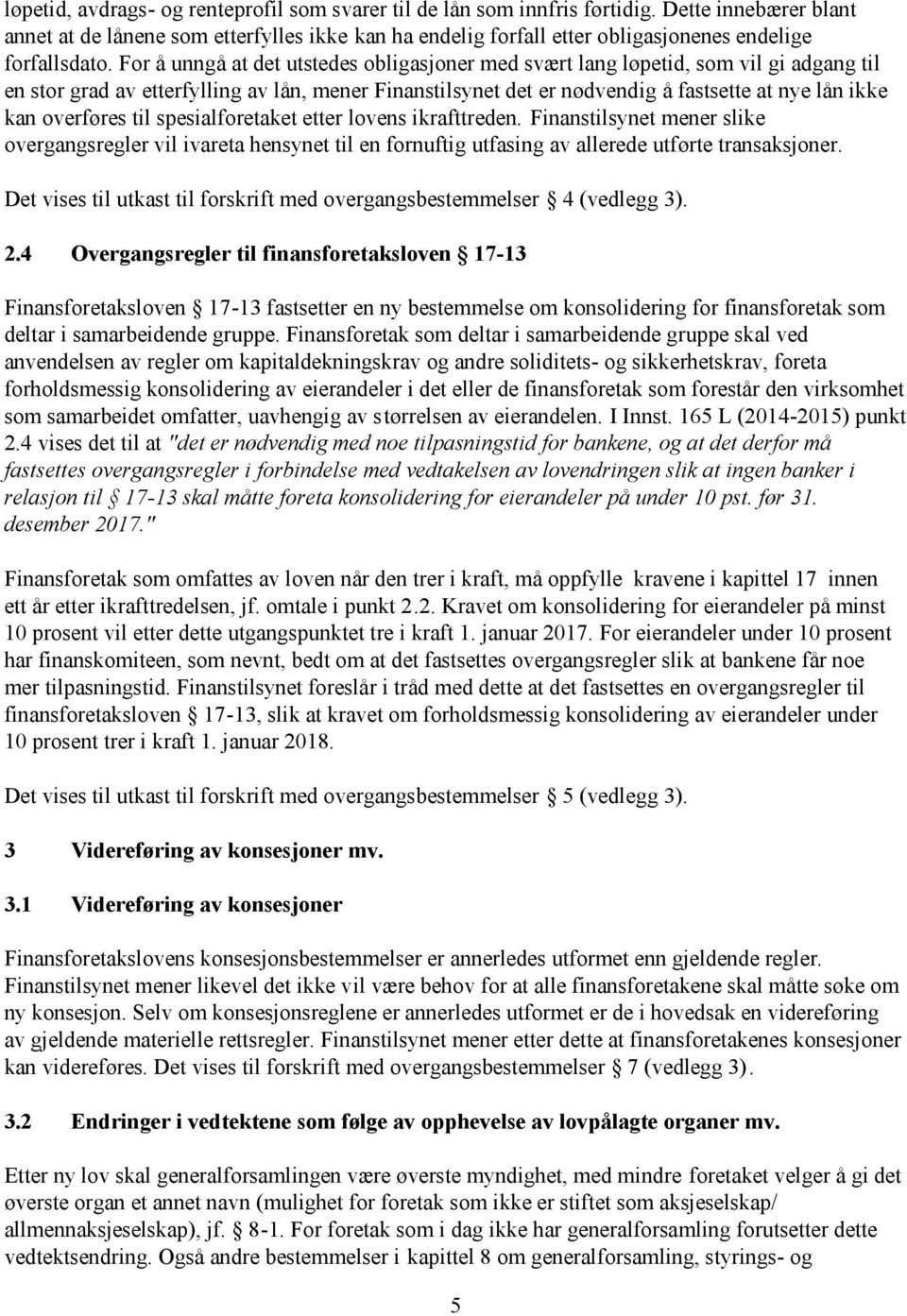 For å unngå at det utstedes obligasjoner med svært lang løpetid, som vil gi adgang til en stor grad av etterfylling av lån, mener Finanstilsynet det er nødvendig å fastsette at nye lån ikke kan