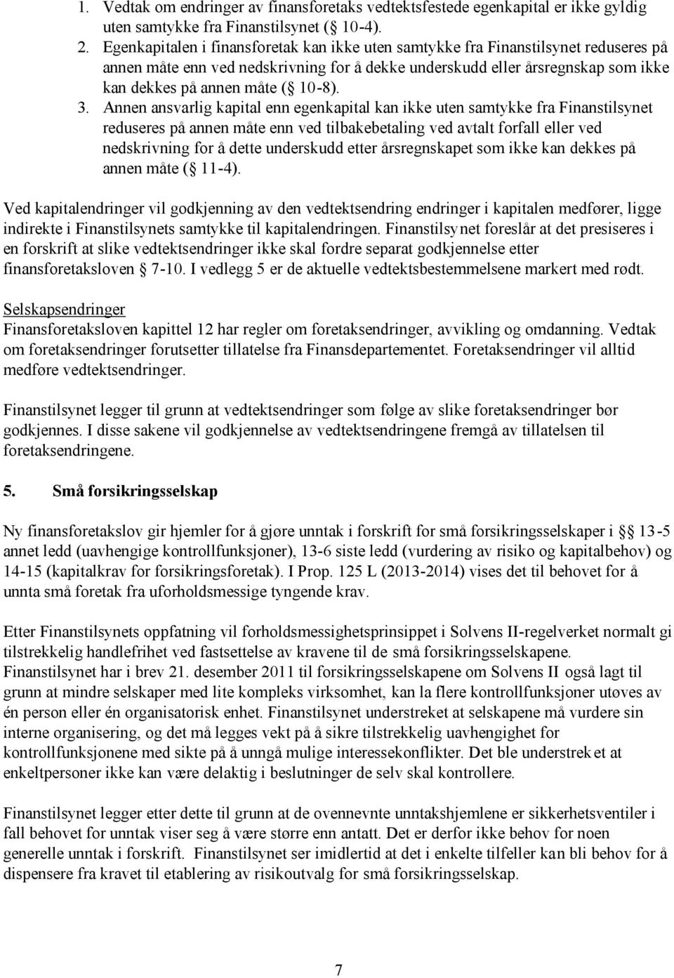 3. Annen ansvarlig kapital enn egenkapital kan ikke uten samtykke fra Finanstilsynet reduseres på annen måte enn ved tilbakebetaling ved avtalt forfall eller ved nedskrivning for å dette underskudd