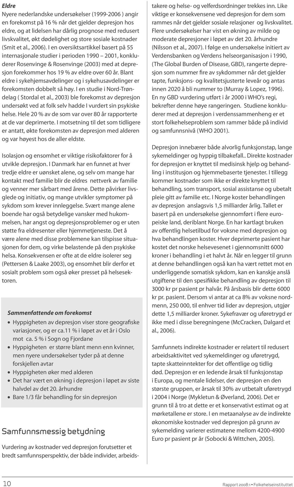 I en oversiktsartikkel basert på 55 internasjonale studier i perioden 1990 2001, konkluderer Rosenvinge & Rosenvinge (2003) med at depresjon forekommer hos 19 % av eldre over 60 år.
