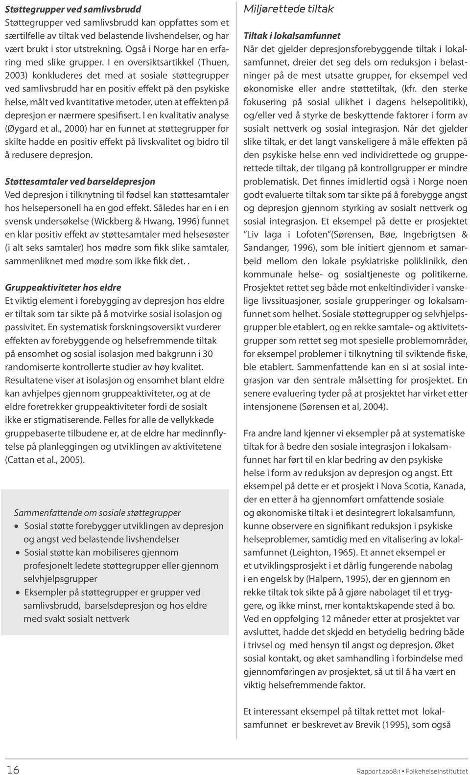 I en oversiktsartikkel (Thuen, 2003) konkluderes det med at sosiale støttegrupper ved samlivsbrudd har en positiv effekt på den psykiske helse, målt ved kvantitative metoder, uten at effekten på