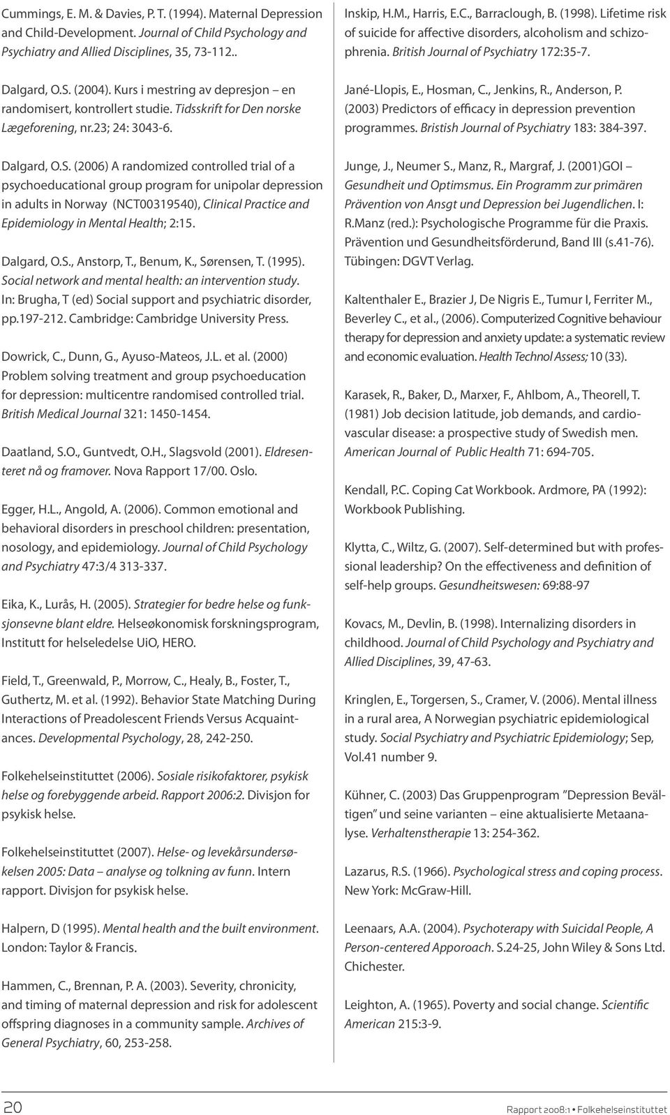 Kurs i mestring av depresjon en randomisert, kontrollert studie. Tidsskrift for Den norske Lægeforening, nr.23; 24: 3043-6. Jané-Llopis, E., Hosman, C., Jenkins, R., Anderson, P.