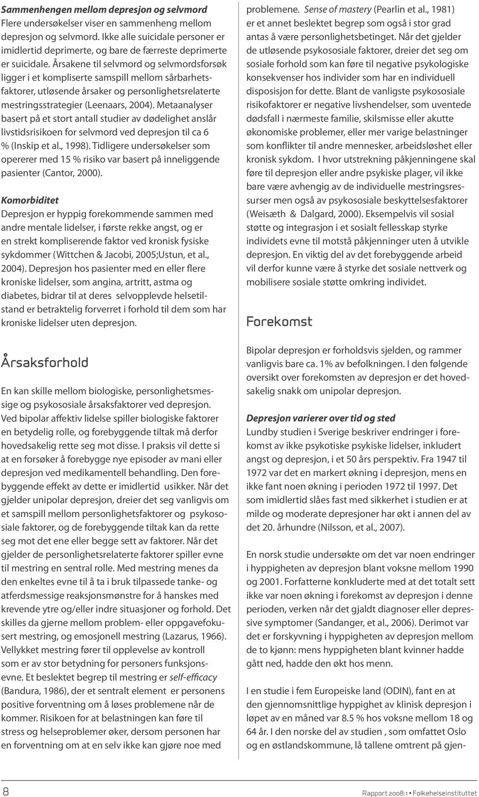 Årsakene til selvmord og selvmordsforsøk ligger i et kompliserte samspill mellom sårbarhetsfaktorer, utløsende årsaker og personlighetsrelaterte mestringsstrategier (Leenaars, 2004).